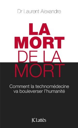 Dr Laurent Alexandre - La mort de la mort