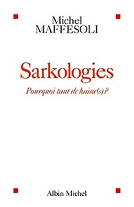 Michel Maffesoli - Sarkologie pourquoi tant de haine(s)