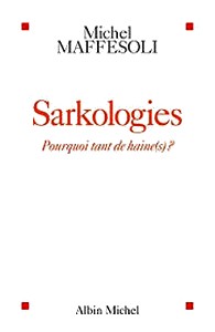 Michel Maffesoli - Sarkologie pourquoi tant de haine(s)